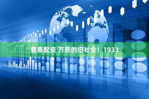 普惠配资 万恶的旧社会！1933